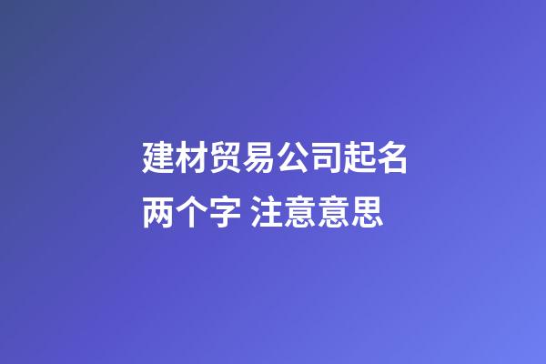 建材贸易公司起名两个字 注意意思-第1张-公司起名-玄机派